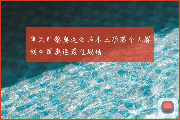 华天巴黎奥运会马术三项赛个人赛创中国奥运最佳战绩