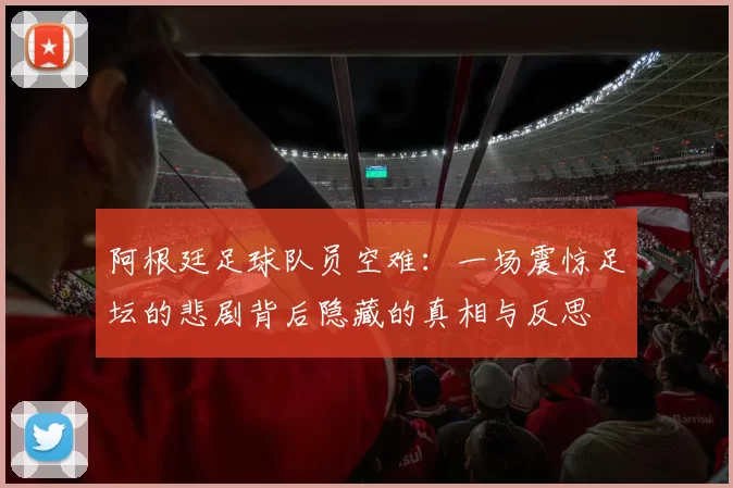 阿根廷足球队员空难：一场震惊足坛的悲剧背后隐藏的真相与反思