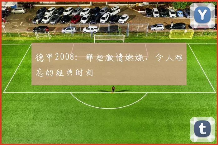 德甲2008：那些激情燃烧、令人难忘的经典时刻