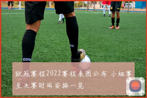 欧冠赛程2022赛程表图公布 小组赛至决赛时间安排一览