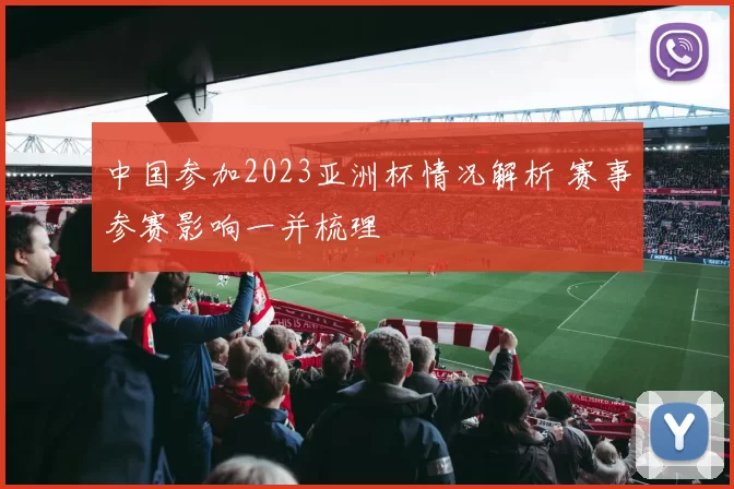 中国参加2023亚洲杯情况解析 赛事参赛影响一并梳理