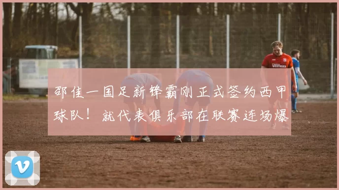 邵佳一国足新锋霸刚正式签约西甲球队！就代表俱乐部在联赛连场爆发破门，值得期待_杨铭_比赛_大连
