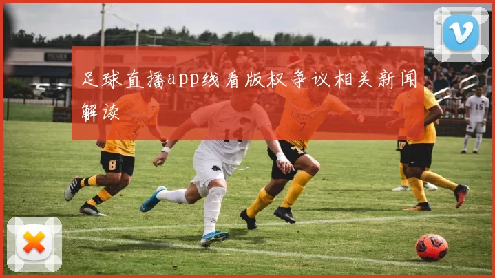 足球直播app线看版权争议相关新闻解读