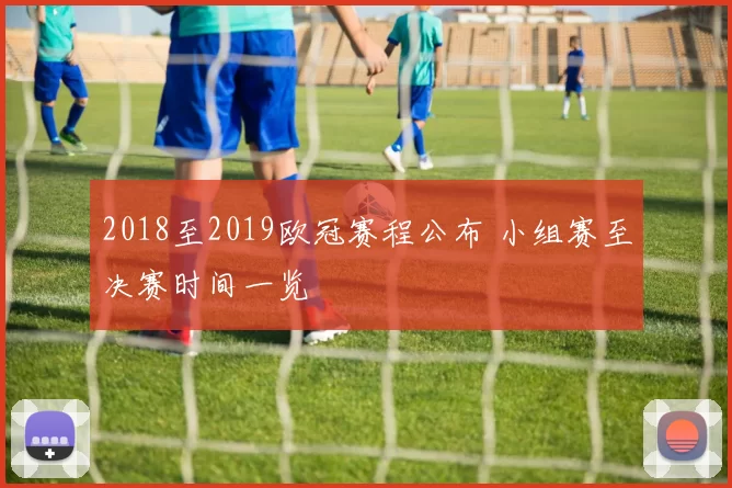 2018至2019欧冠赛程公布 小组赛至决赛时间一览